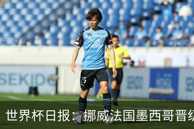 世界杯日报：挪威法国墨西哥晋级 巴西大将恐因伤退出