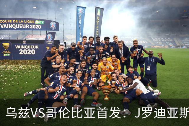 乌兹VS哥伦比亚首发：J罗迪亚斯先发 胡桑诺夫出战