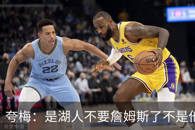 夸梅：是湖人不要詹姆斯了不是他要走 这就是你们的GOAT的待遇