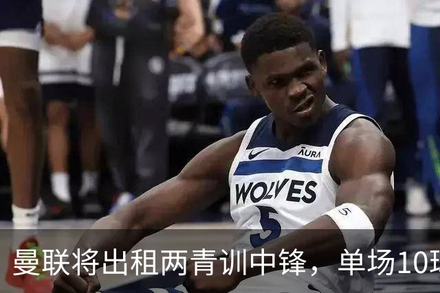 曼联将出租两青训中锋，单场10球小妖加盟德甲！齐尔克泽几定留队
