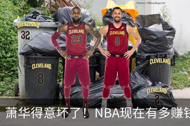 萧华得意坏了！NBA现在有多赚钱？上赛季营收116.8亿美刀！