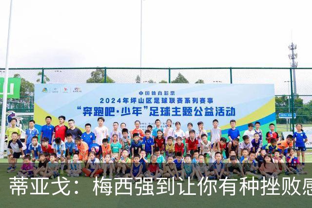 蒂亚戈：梅西强到让你有种挫败感，你在场上能做的就是尽量帮助他